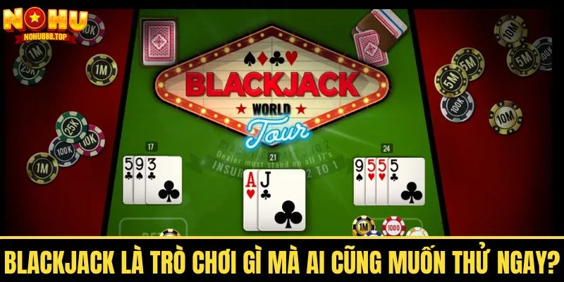 Blackjack là gì và cách chơi giúp bạn thắng đậm?