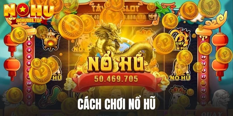 Cách chơi nổ hũ