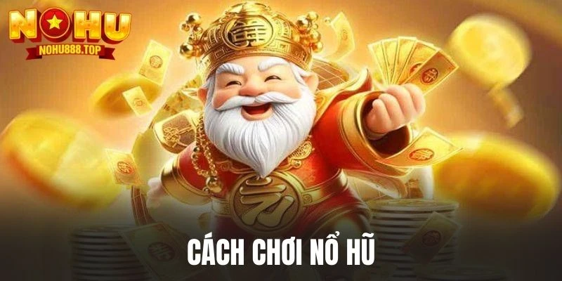 Cách chơi nổ hũ