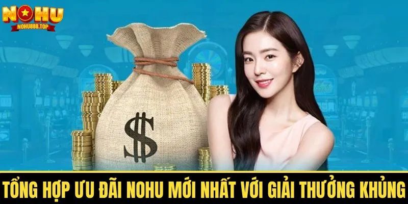 Trải nghiệm khuyến mãi Nohu với quà tặng siêu giá trị